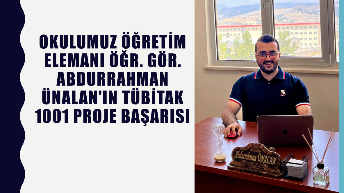 Okulumuz Öğretim Elemanı Öğr. Gör. Abdurrahman ÜNALAN'ın TÜBİTAK 1001 Proje Başarısı
